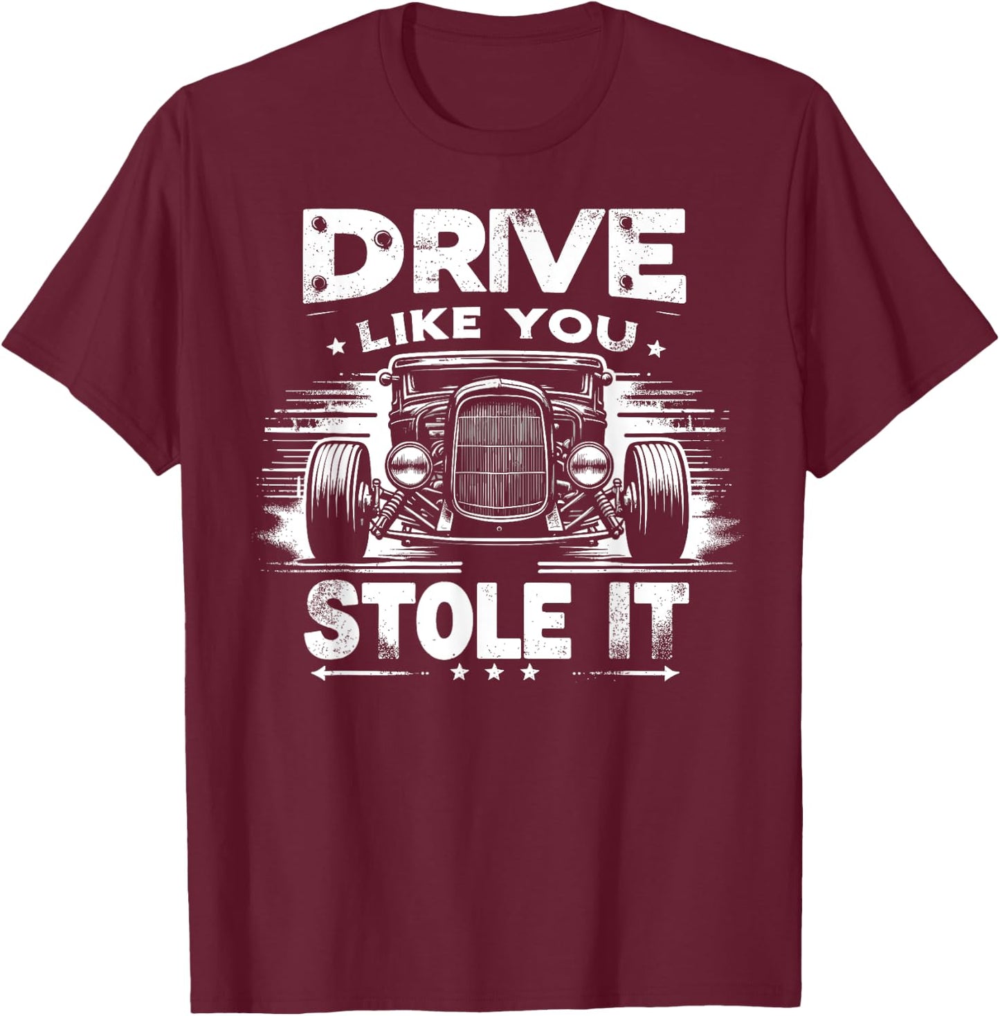 Rat Rod, Drive Like You Stole It, Vintage Hot Rod Car T-Shirt - T-Shirt | Maroon