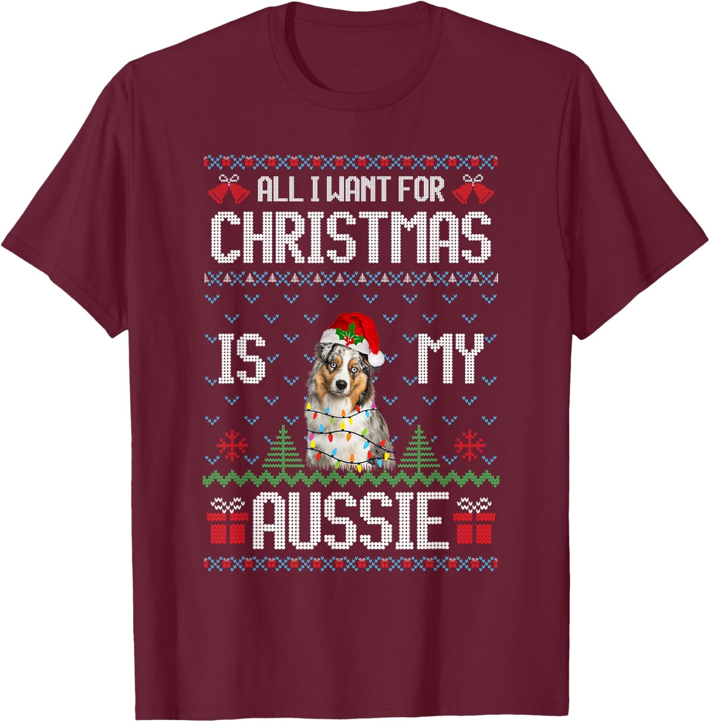 All I want for Christmas is my Aussie Australian Shepherd T-Shirt - T-Shirt | Maroon