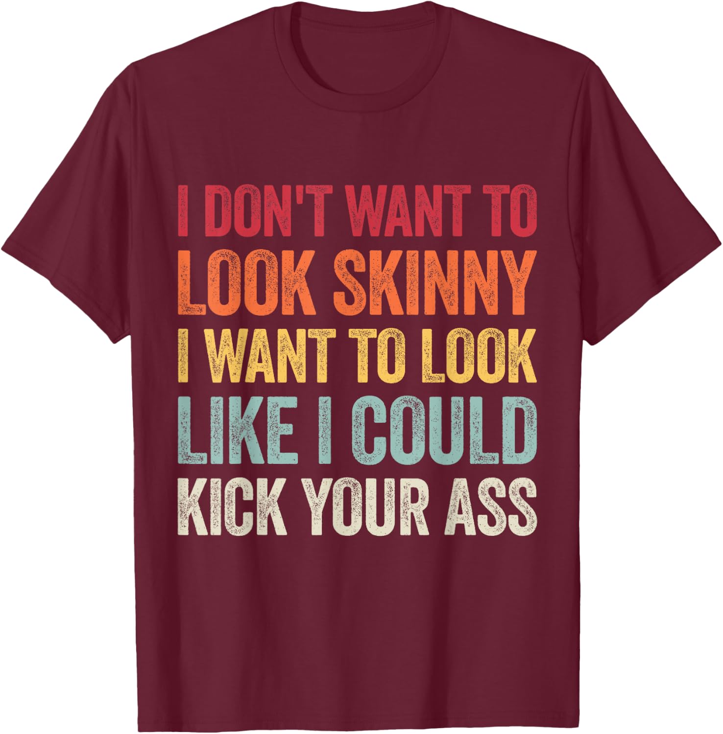 I Don't Want To Look Skinny I Want To Look Like I Could T-Shirt - T-Shirt | Maroon