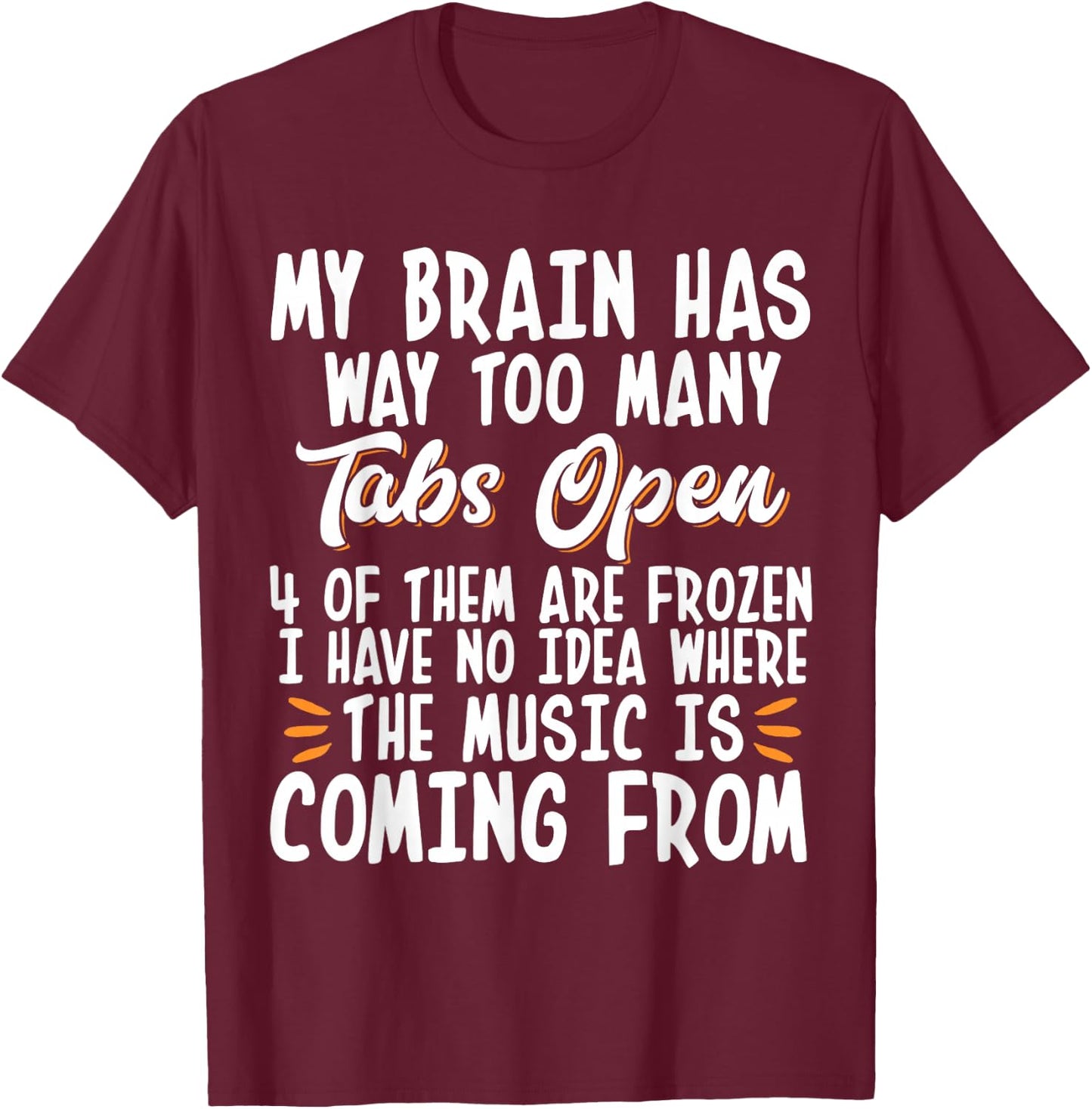 My Brain Has Way Too Many Tabs Open T-Shirt - T-Shirt | Maroon
