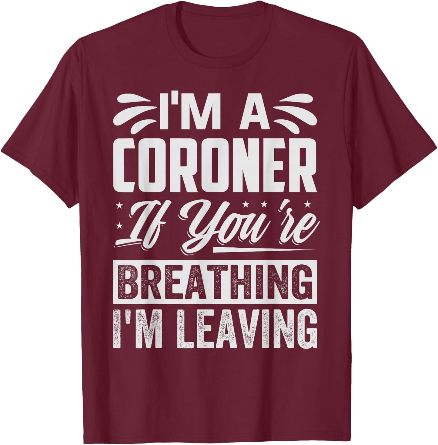 I'm A Coroner If You're Breathing, I'm Leaving - Funny T-Shirt - T-Shirt | Maroon