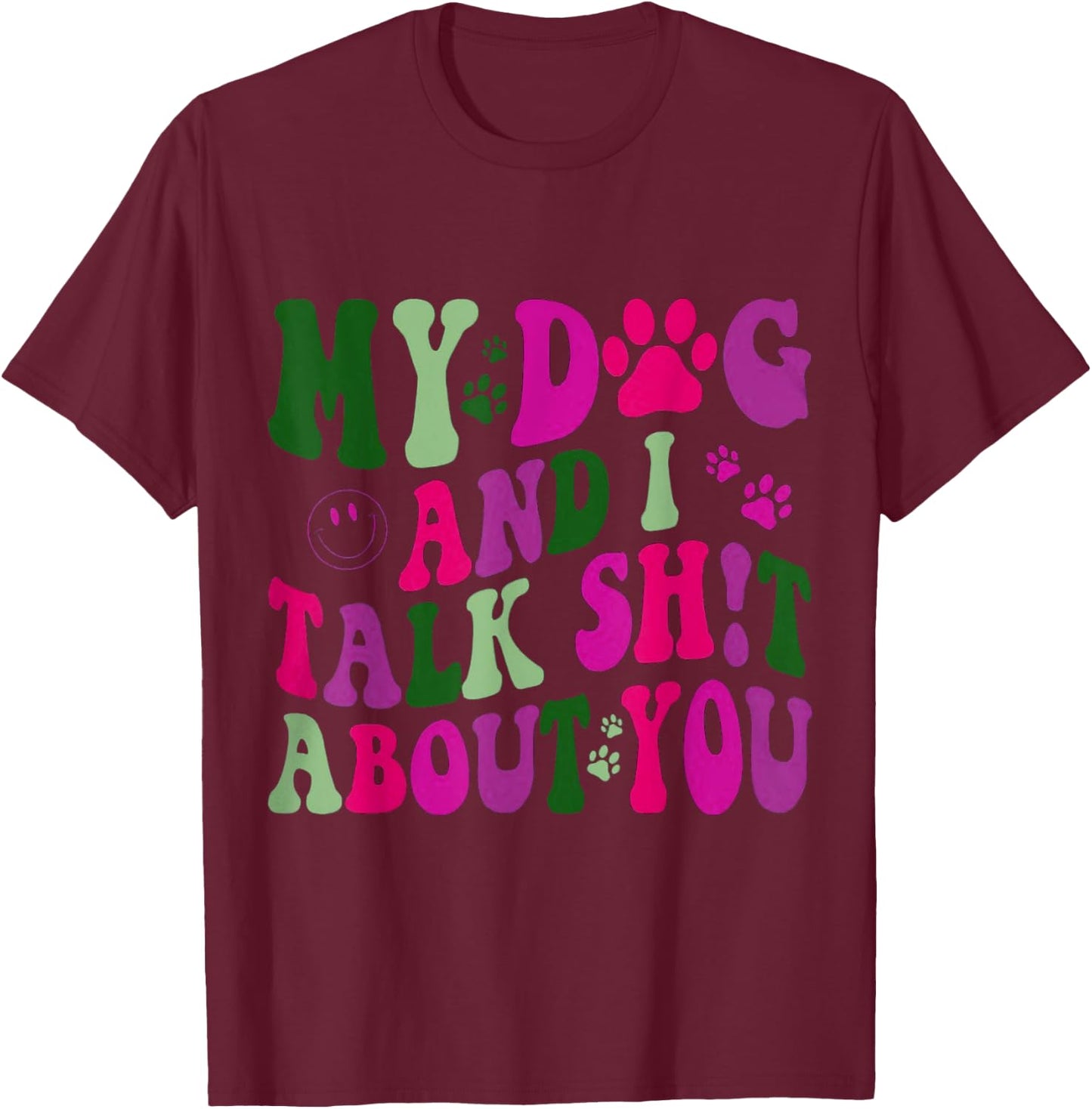 My Dog And I Talk Shit About You Funny Offensive Dog Men Women T-Shirt - T-Shirt | Maroon
