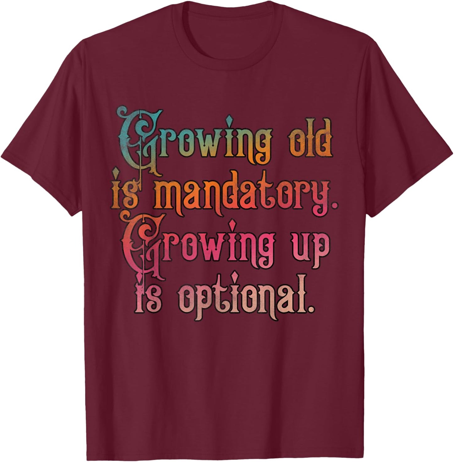 Growing old is mandatory growing up is optional T-Shirt - T-Shirt | Maroon