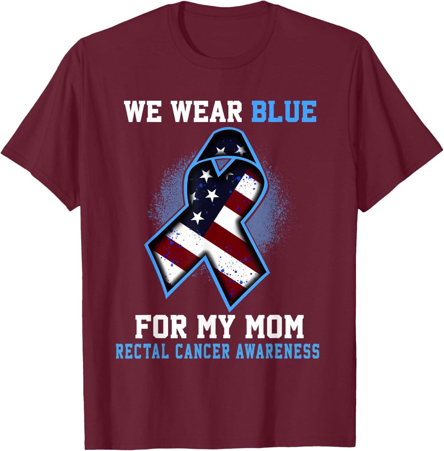 We Wear Blue For Mom Rectal Cancer Awareness Ribbon T-Shirt - T-Shirt | Maroon