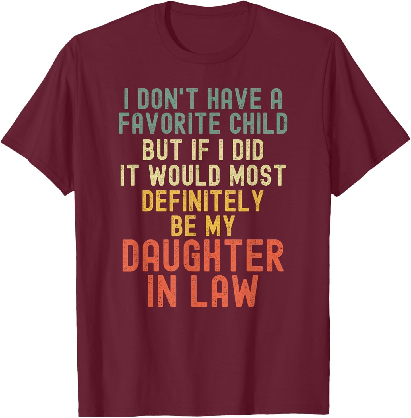 I Don't Have A Favorite Child But If I Did Daughter In Law T-Shirt - T-Shirt | Maroon