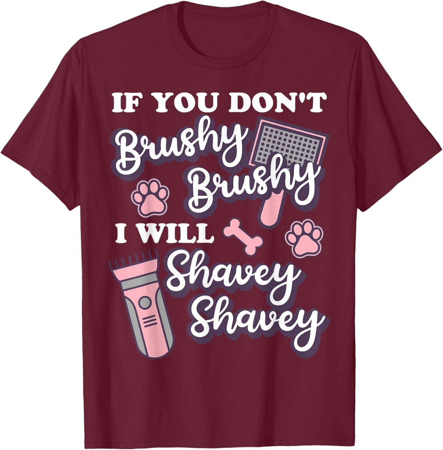 Funny Dog Groomer, If You Don't Brushy Brushy Dog Grooming T-Shirt - T-Shirt | Maroon