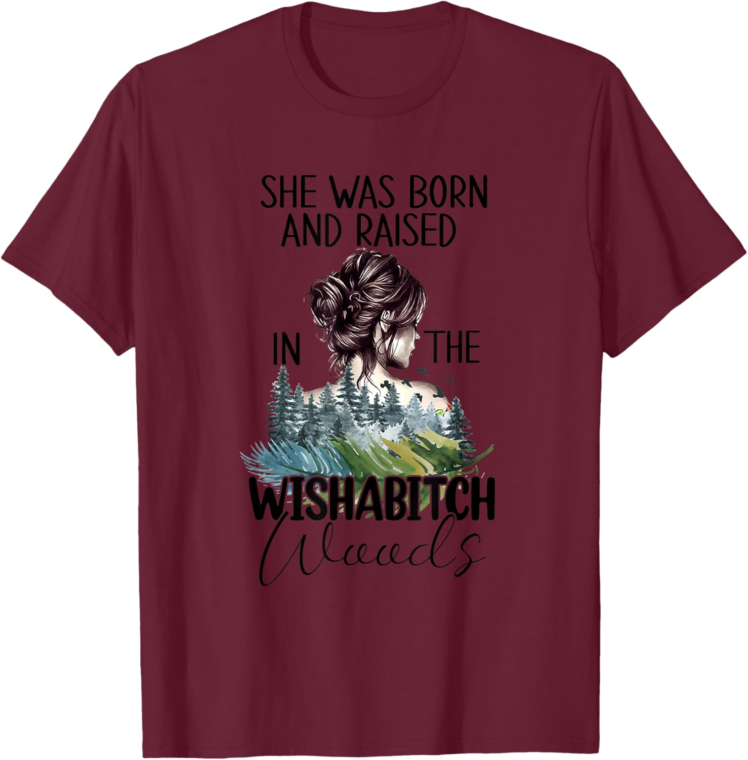 She Was Born And Raised In Wishabitch Woods T-Shirt - T-Shirt | Maroon