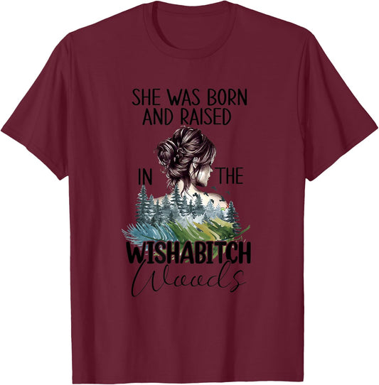 She Was Born And Raised In Wishabitch Woods T-Shirt - T-Shirt | Maroon
