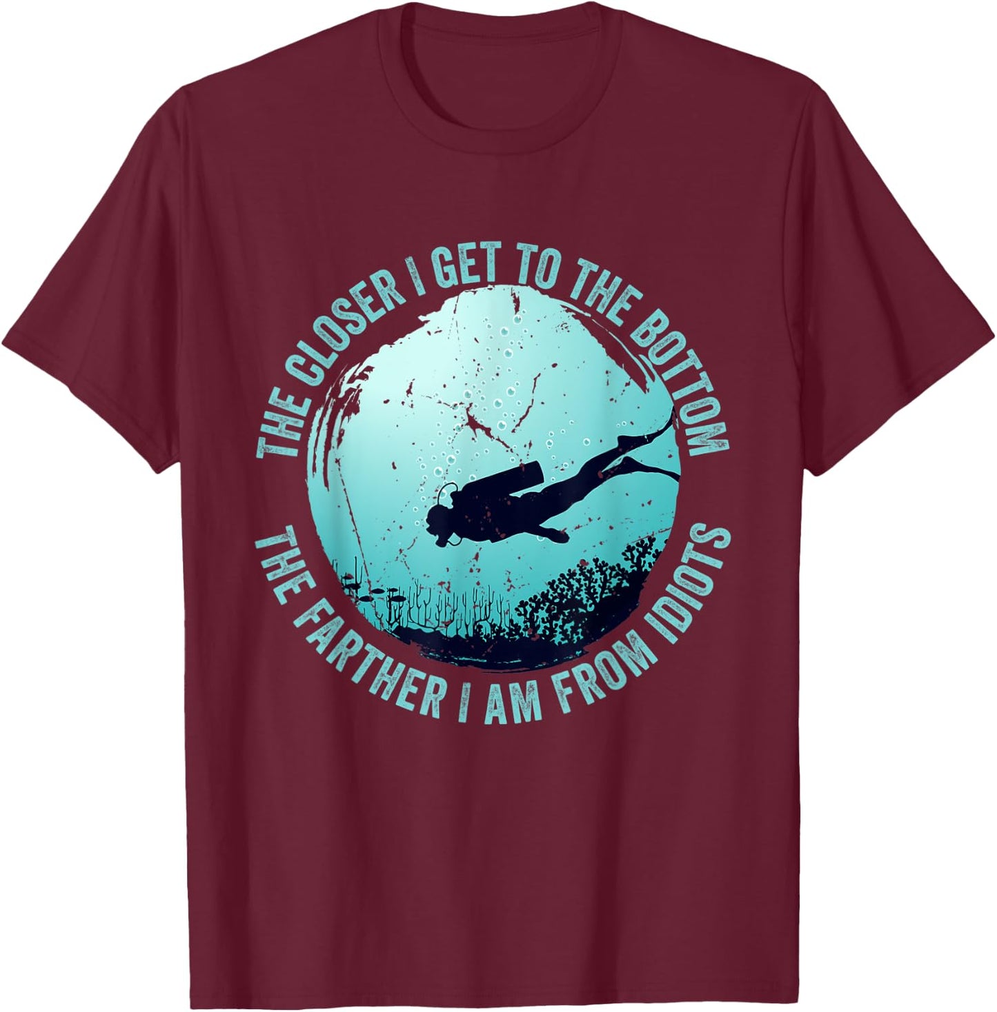 The closer I get to the bottom The farther I am from idiots T-Shirt - T-Shirt | Maroon