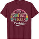 Nice 'n Cool Vintage It's A Good Day to Make Cookies Baking T-Shirt - T-Shirt | Maroon