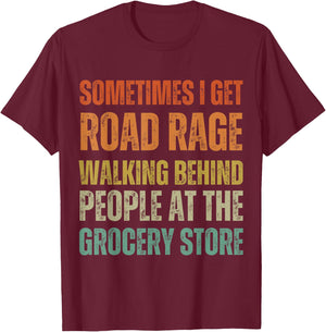 I Get Road Rage Walking Behind People At The Grocery Store T-Shirt - T-Shirt | Maroon