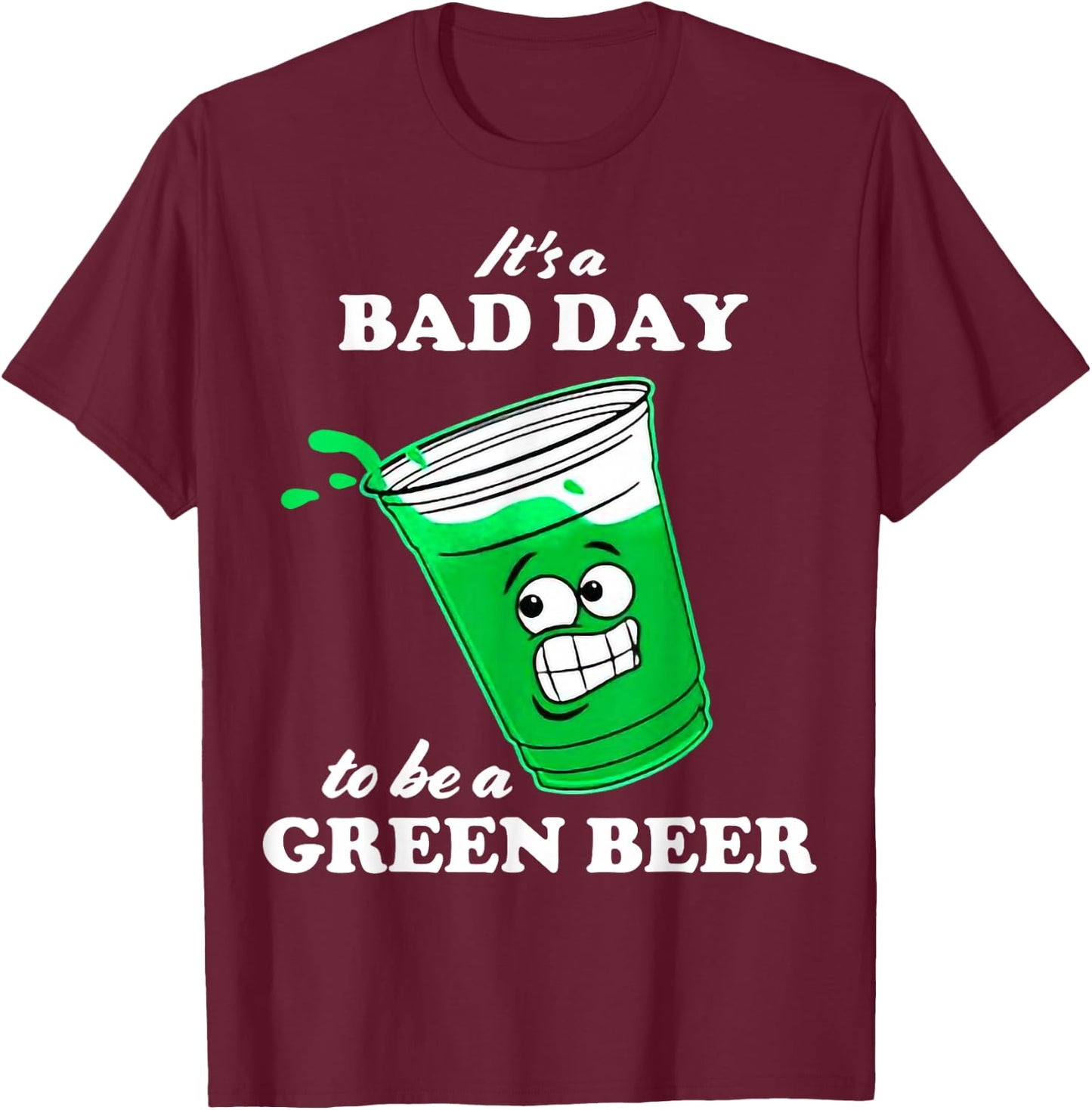 It’s A Bad Day To Be A Green Beer T-Shirt - T-Shirt | Maroon