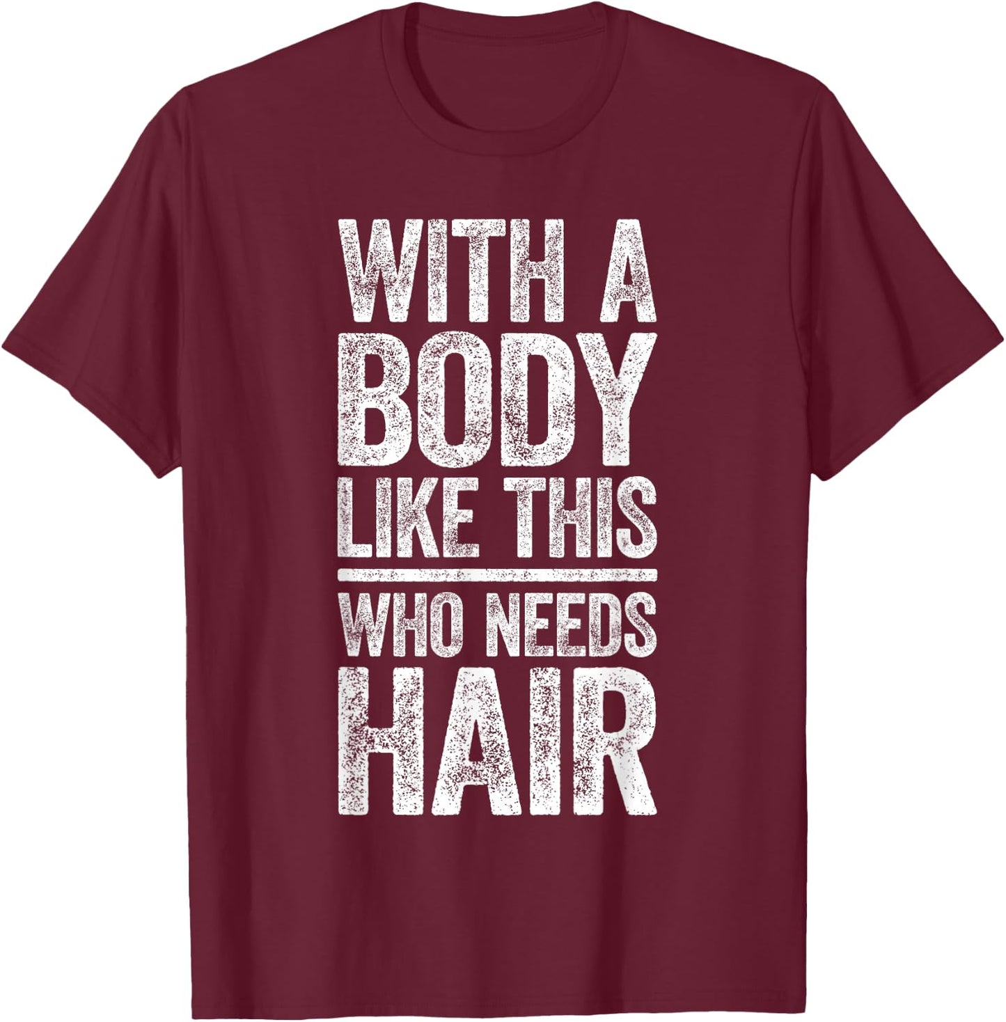 with A Body Like This Who Needs Hair Shirt Dad Bald Man T-Shirt - T-Shirt | Maroon