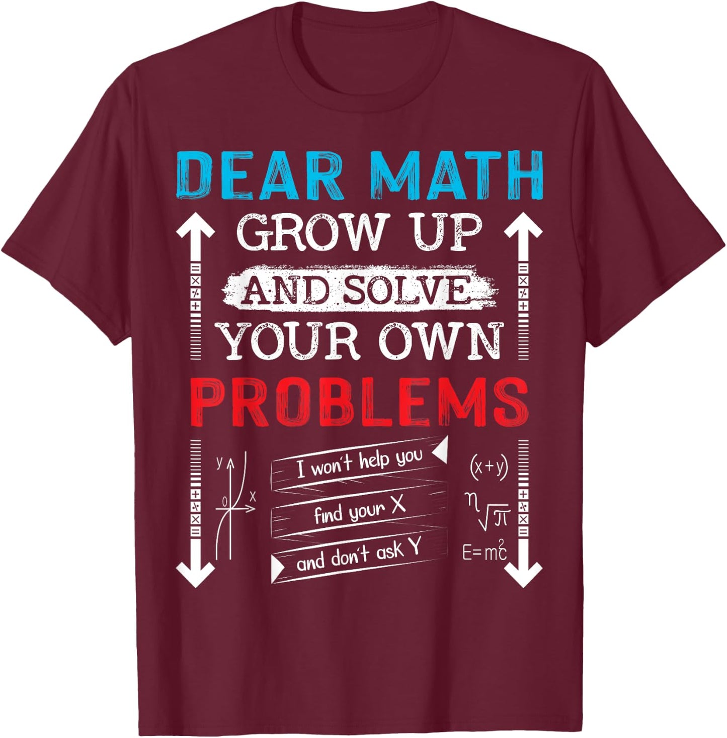 Dear Math Grow Up And Solve Your Own Problems Math Students T-Shirt - T-Shirt | Maroon