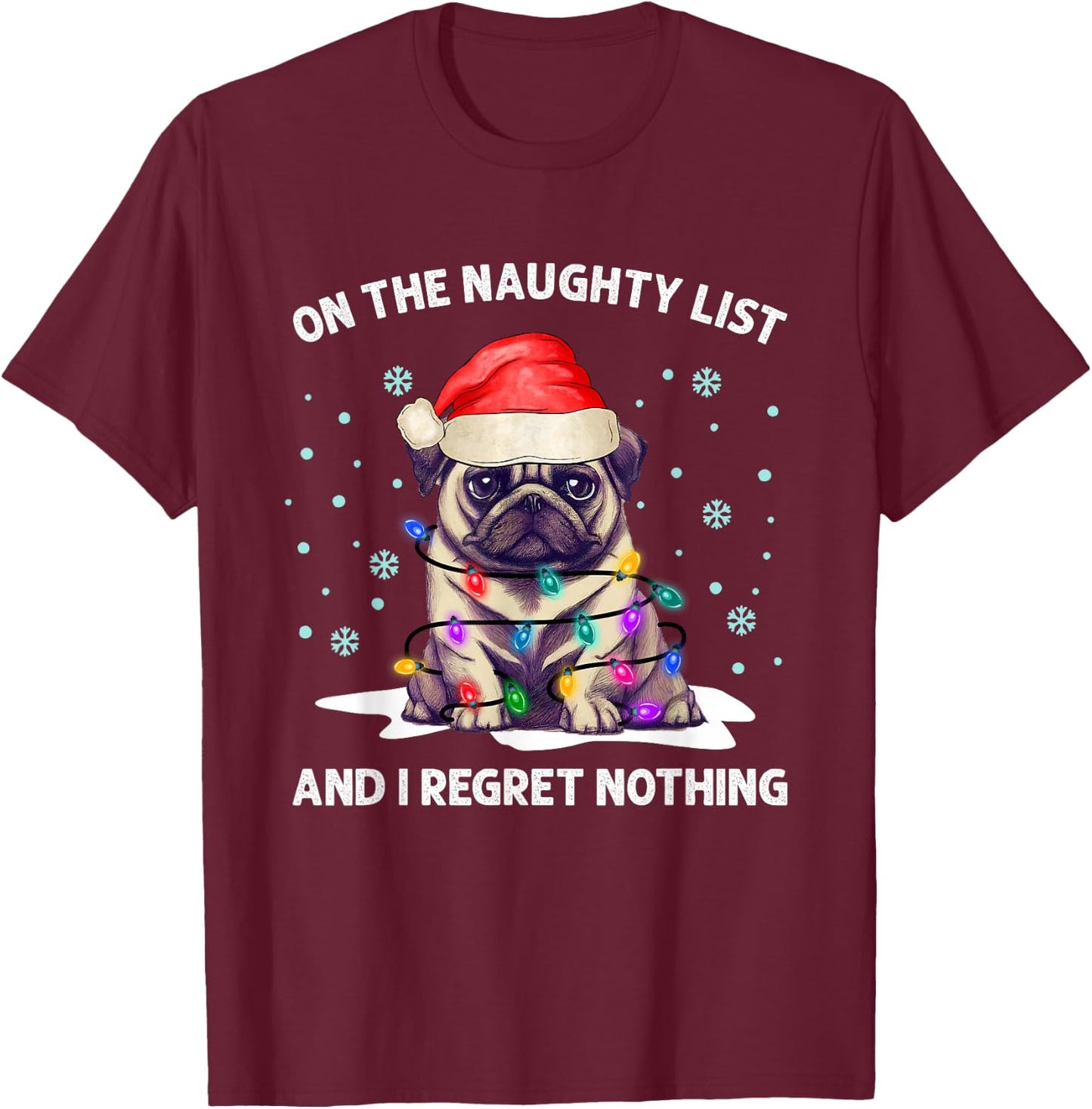 On the Naughty List and I Regret Nothing Pug Dog Christmas T-Shirt - T-Shirt | Maroon