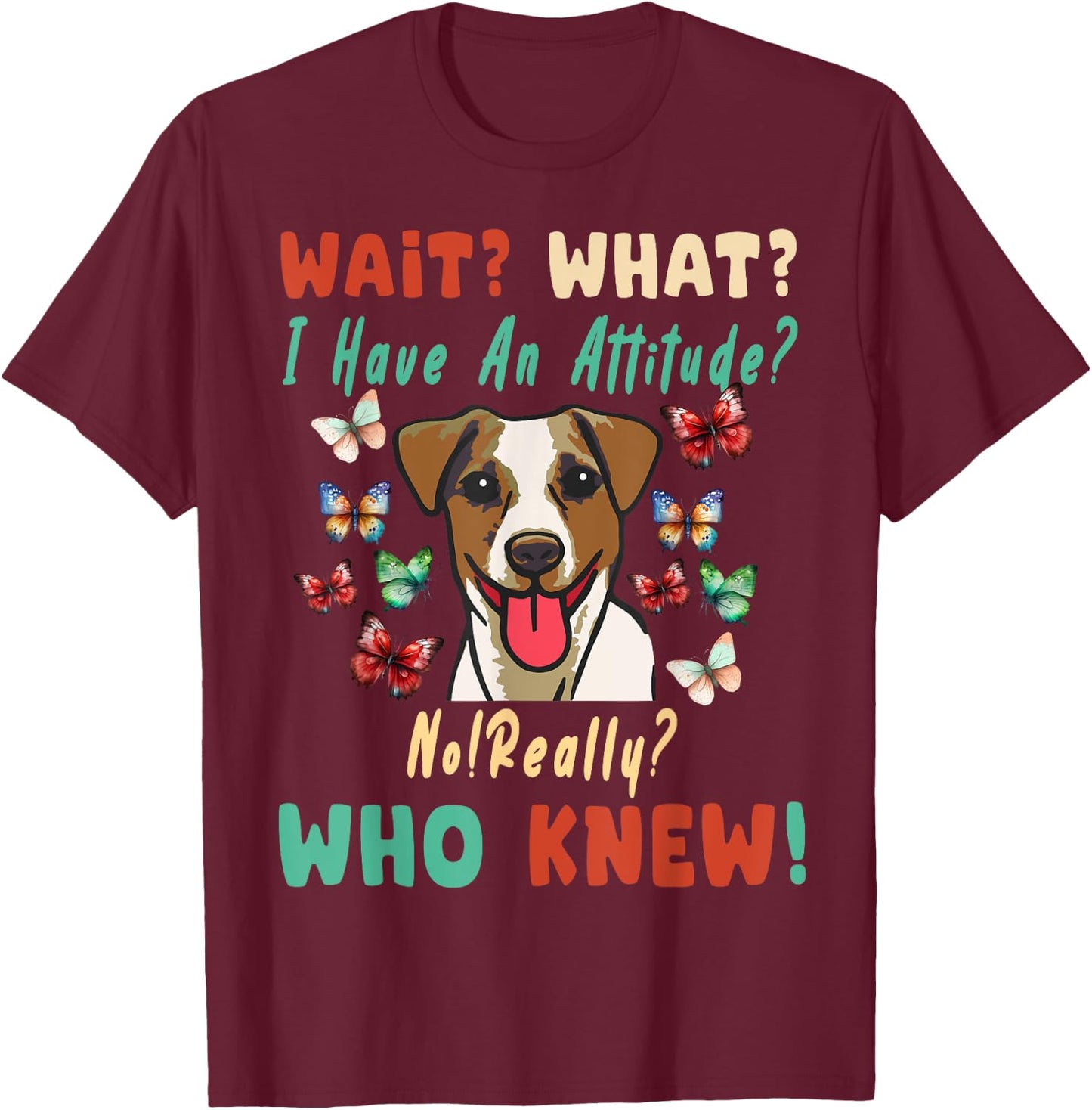 Wait What I Have An Attitude No Really Who Knew jack russell T-Shirt - T-Shirt | Maroon