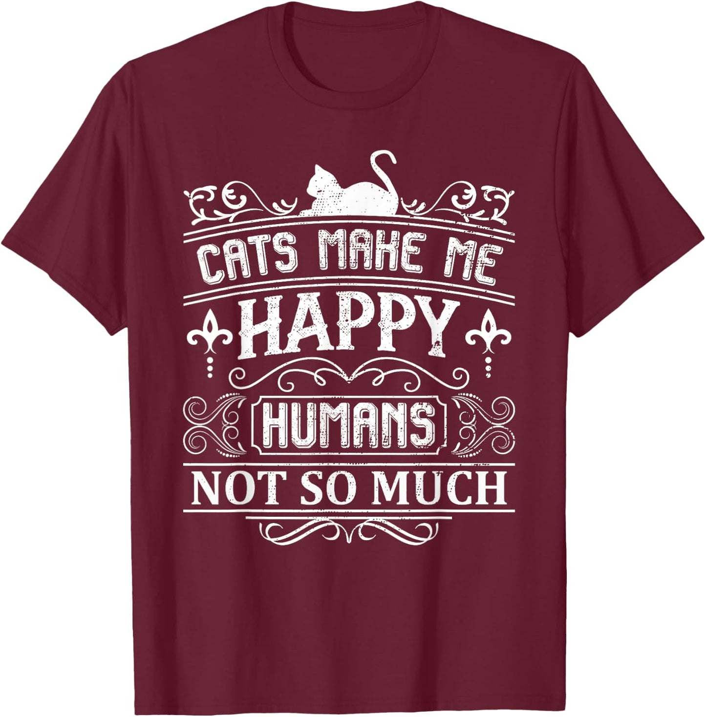 Cats Make Me Happy Humans Not So Much Funny Cat Lover Quote T-Shirt - T-Shirt | Maroon