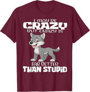 I May Be Crazy But Crazy Is Far Better Than Stupid T-Shirt - T-Shirt | Maroon