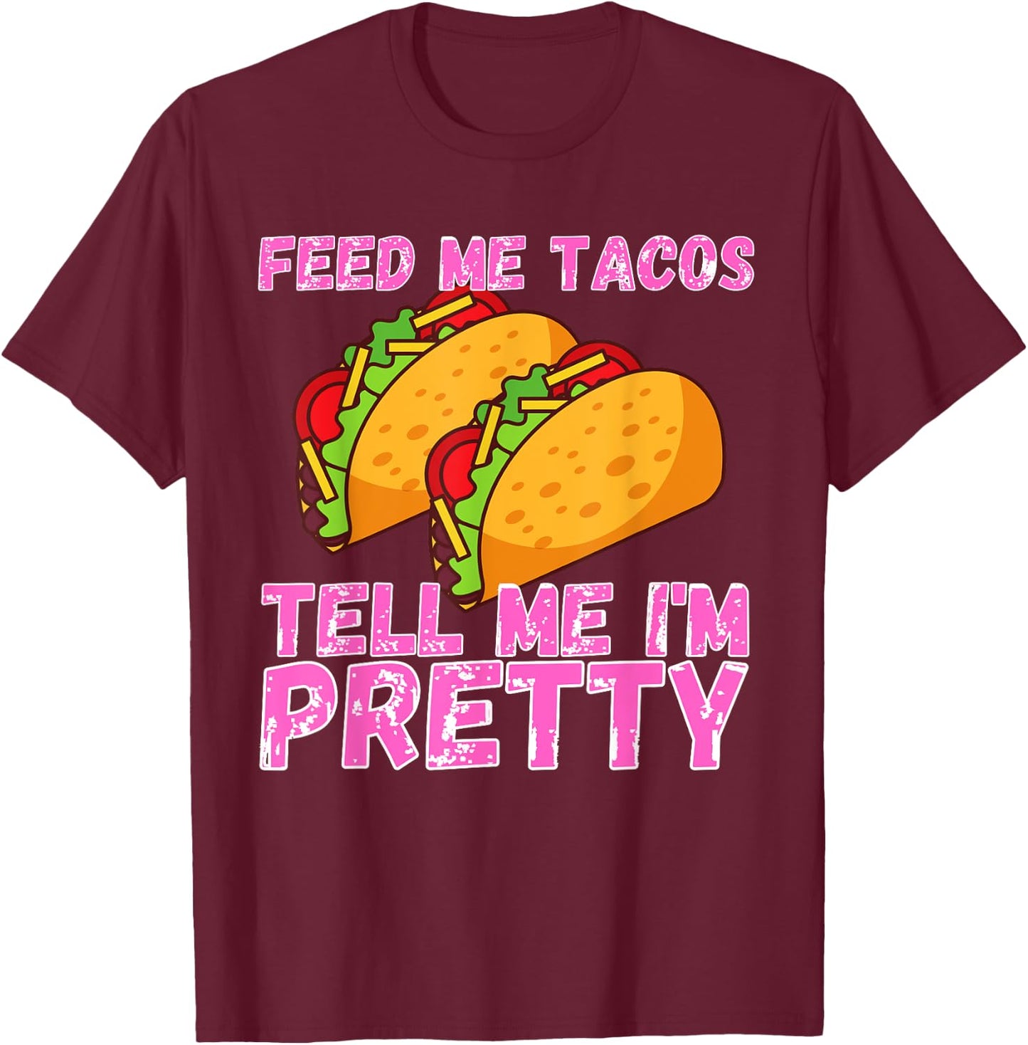 Feed Me Tacos And Tell Me I'm Pretty | Women Taco T-Shirt - T-Shirt | Maroon