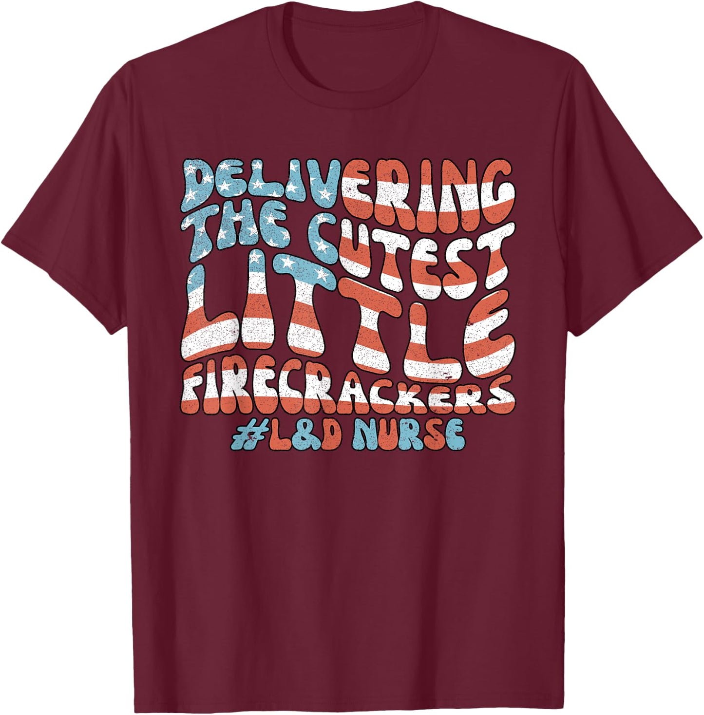 Delivering The Cutest Firecrackers, L&D Nurse Fourth of July T-Shirt - T-Shirt | Maroon