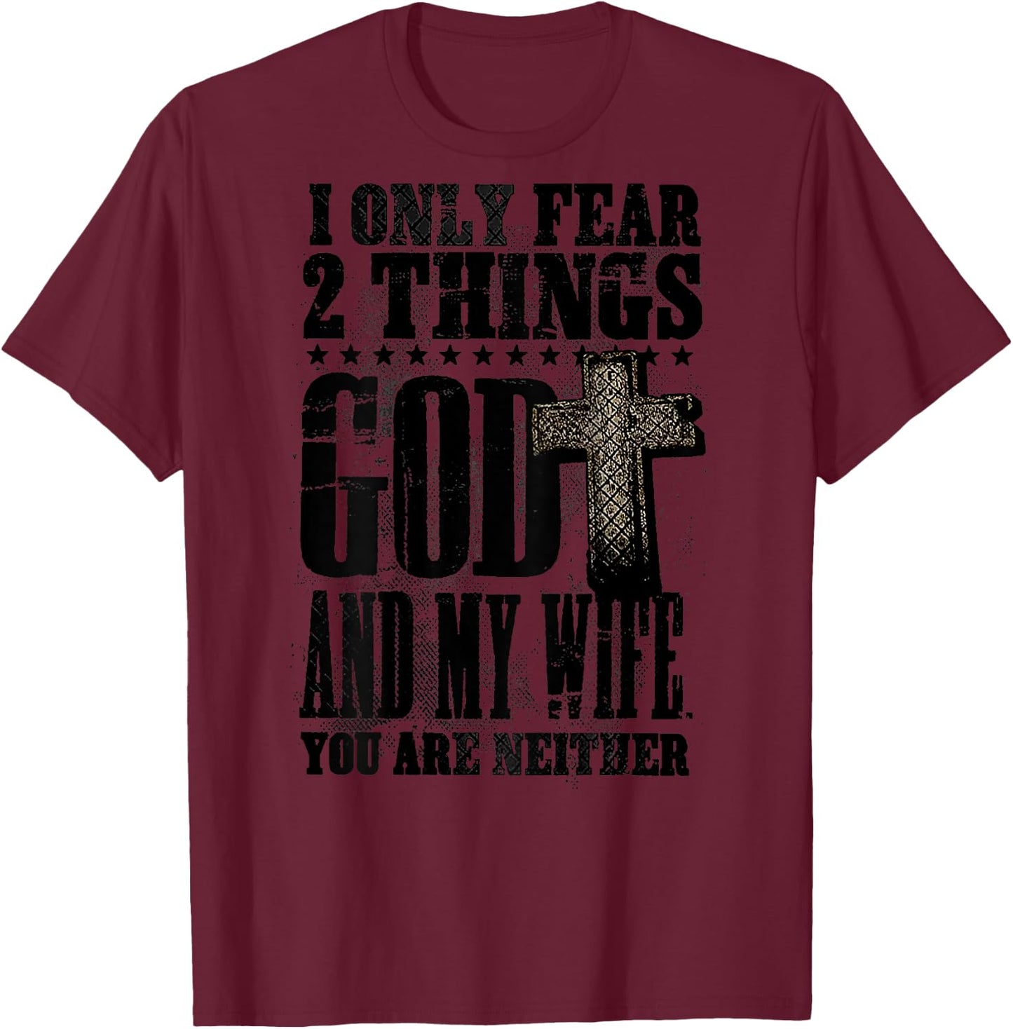 I Only Fear 2 Things God And My Wife You Are Neither (back) T-Shirt - T-Shirt | Maroon