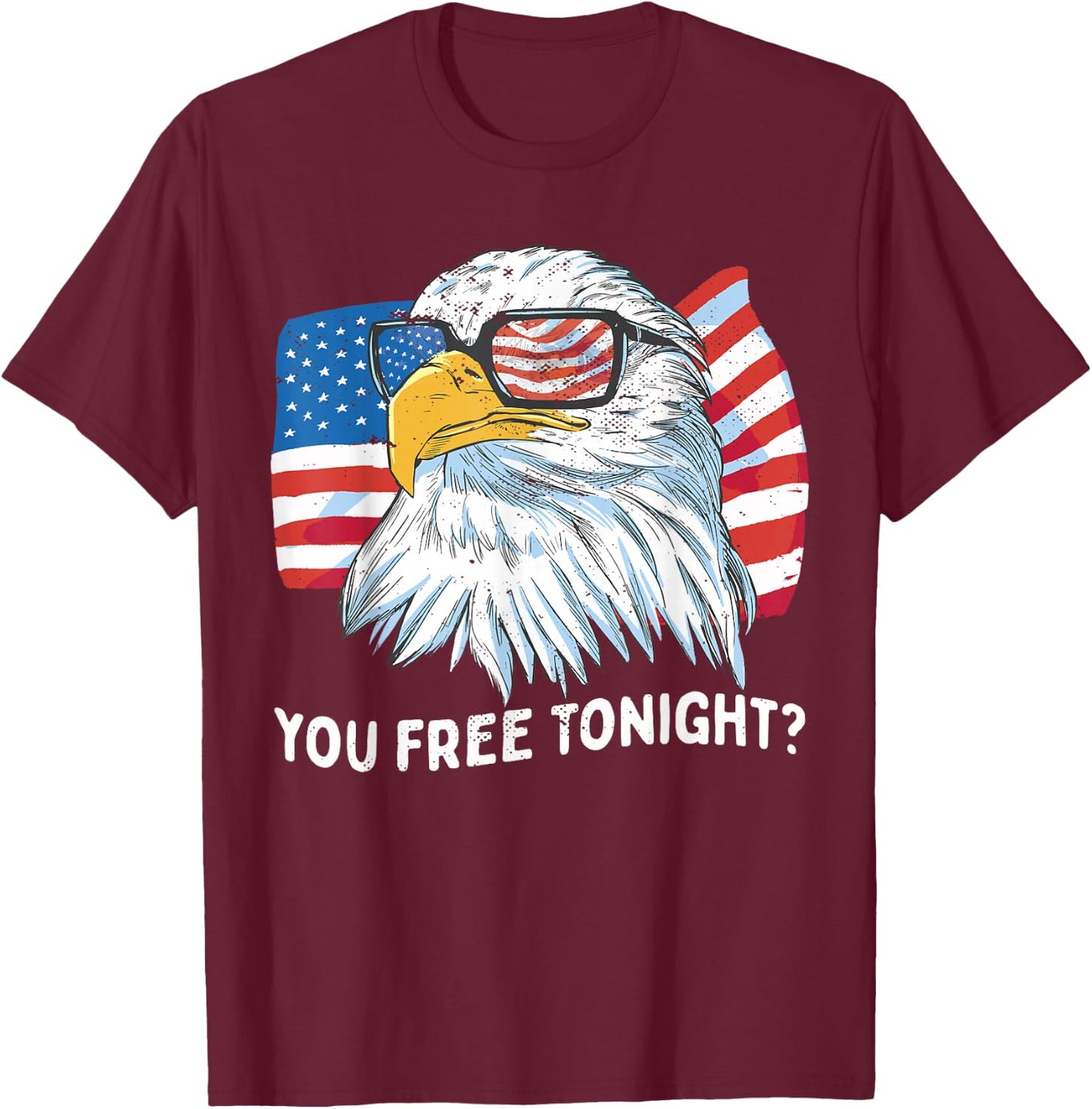 You Free Tonight Bald Eagle 4th July Independence Day T-Shirt - T-Shirt | Maroon