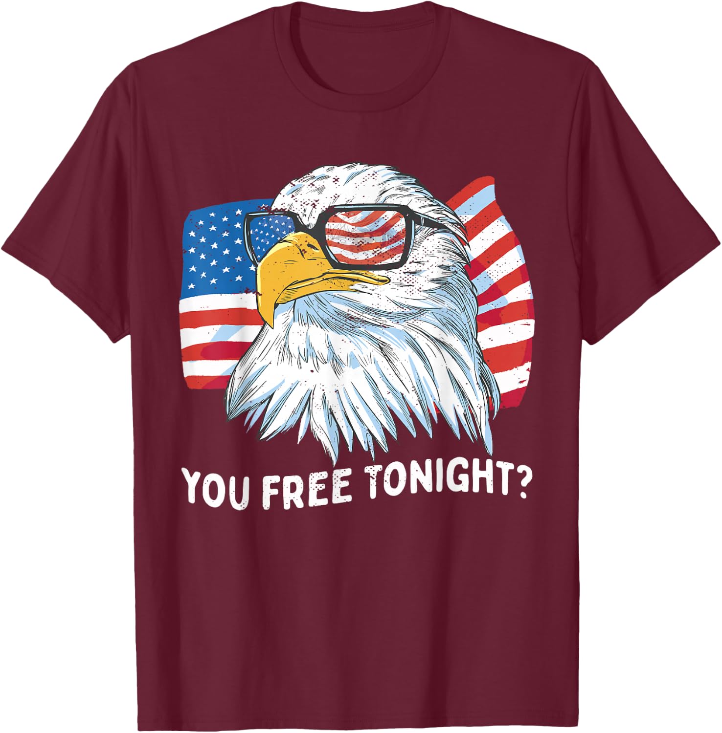 You Free Tonight Bald Eagle 4th July Independence Day T-Shirt - T-Shirt | Maroon