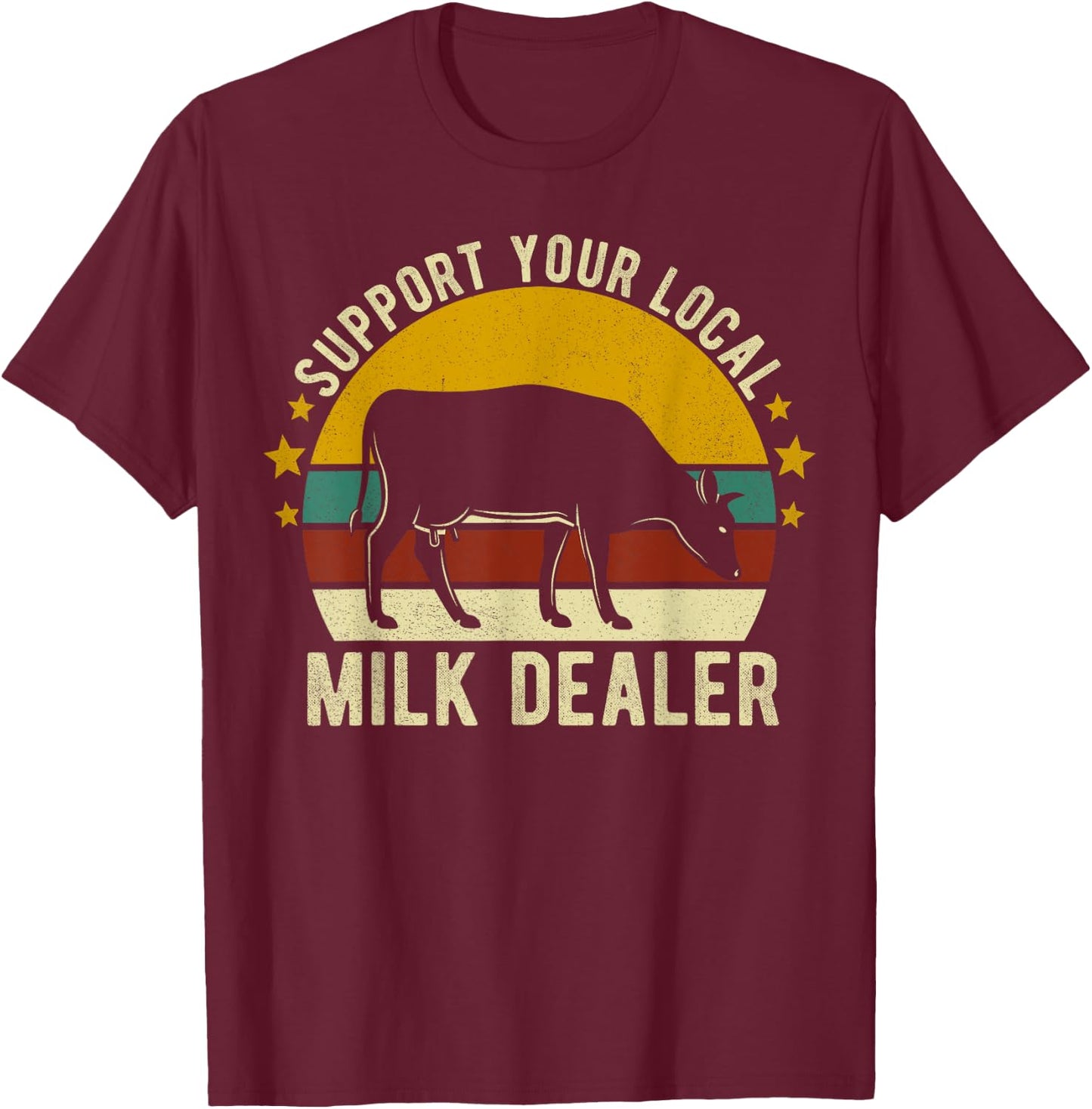 Support Your Local Milk Dealer Farmer Cow Lover Funny T-Shirt - T-Shirt | Maroon