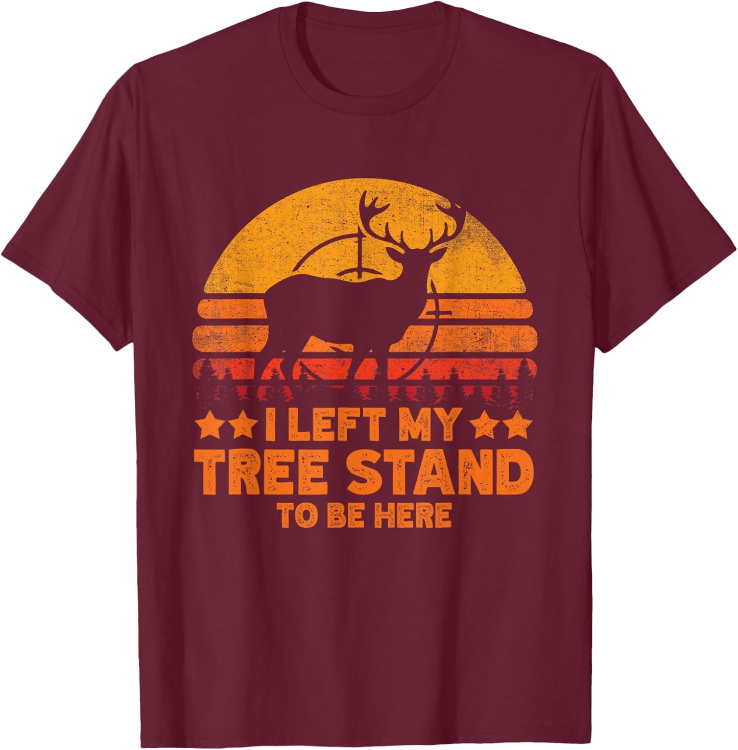 I Left My Tree Stand To Be Here. Funny Deer Hunting lover T-Shirt - T-Shirt | Maroon