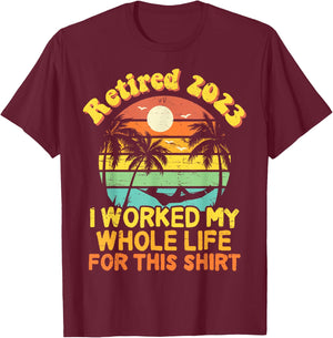 Retired 2023 I Worked My Whole Life, Funny Retirement Gift T-Shirt - T-Shirt | Maroon