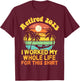 Retired 2023 I Worked My Whole Life, Funny Retirement Gift T-Shirt - T-Shirt | Maroon