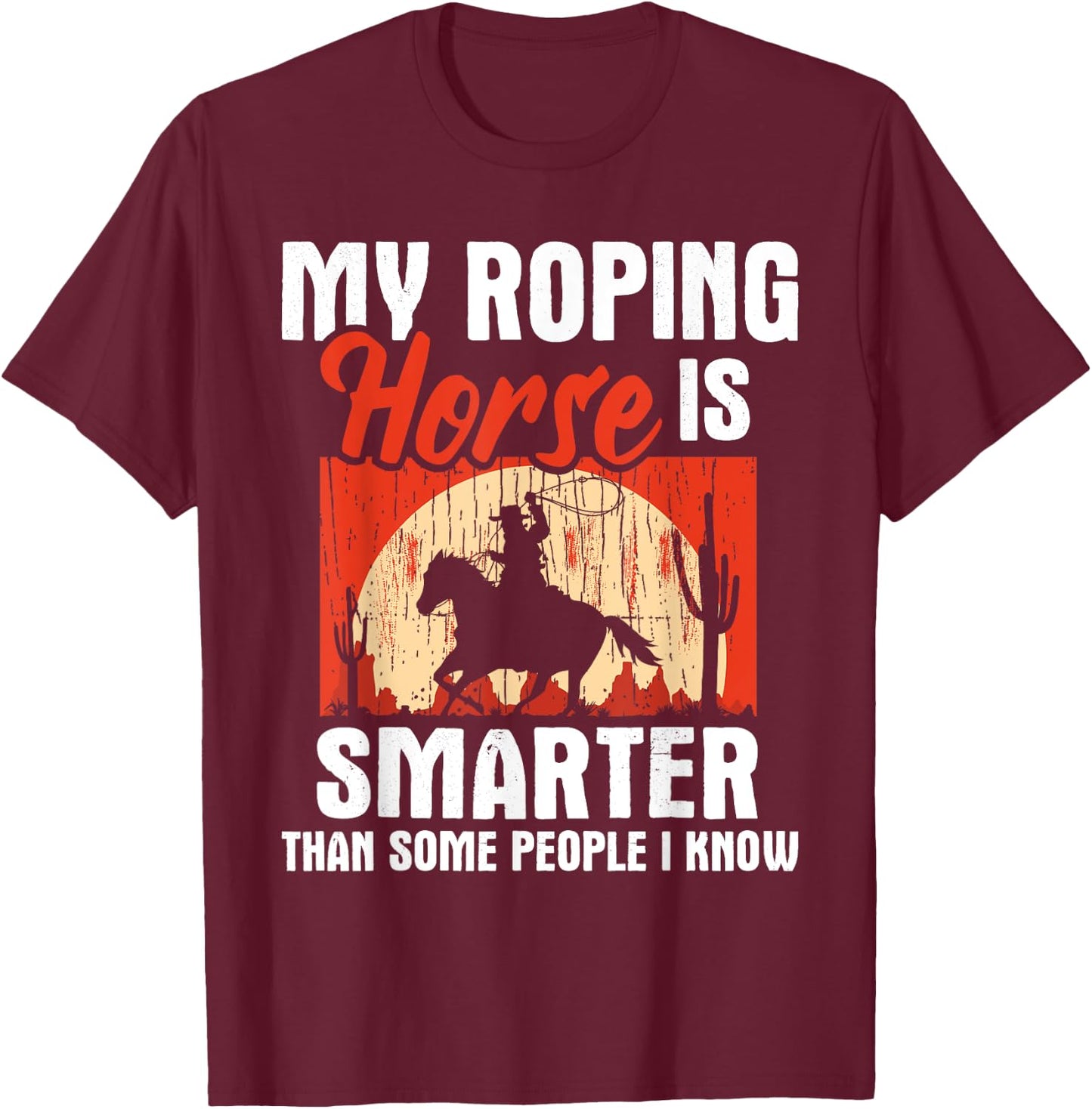 My Roping Horse Is Smarter - Header Cowgirl Cowboy Roper T-Shirt - T-Shirt | Maroon