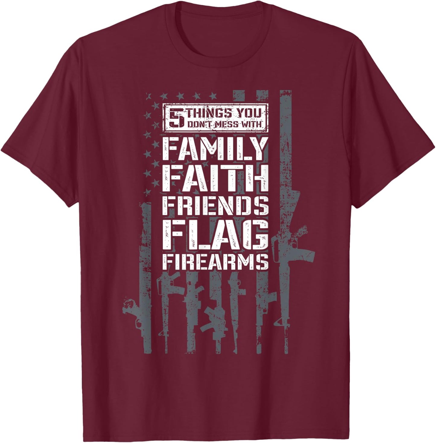 Don't Mess My Family Faith Friends Flag Firearms - Funny Gun T-Shirt - T-Shirt | Maroon