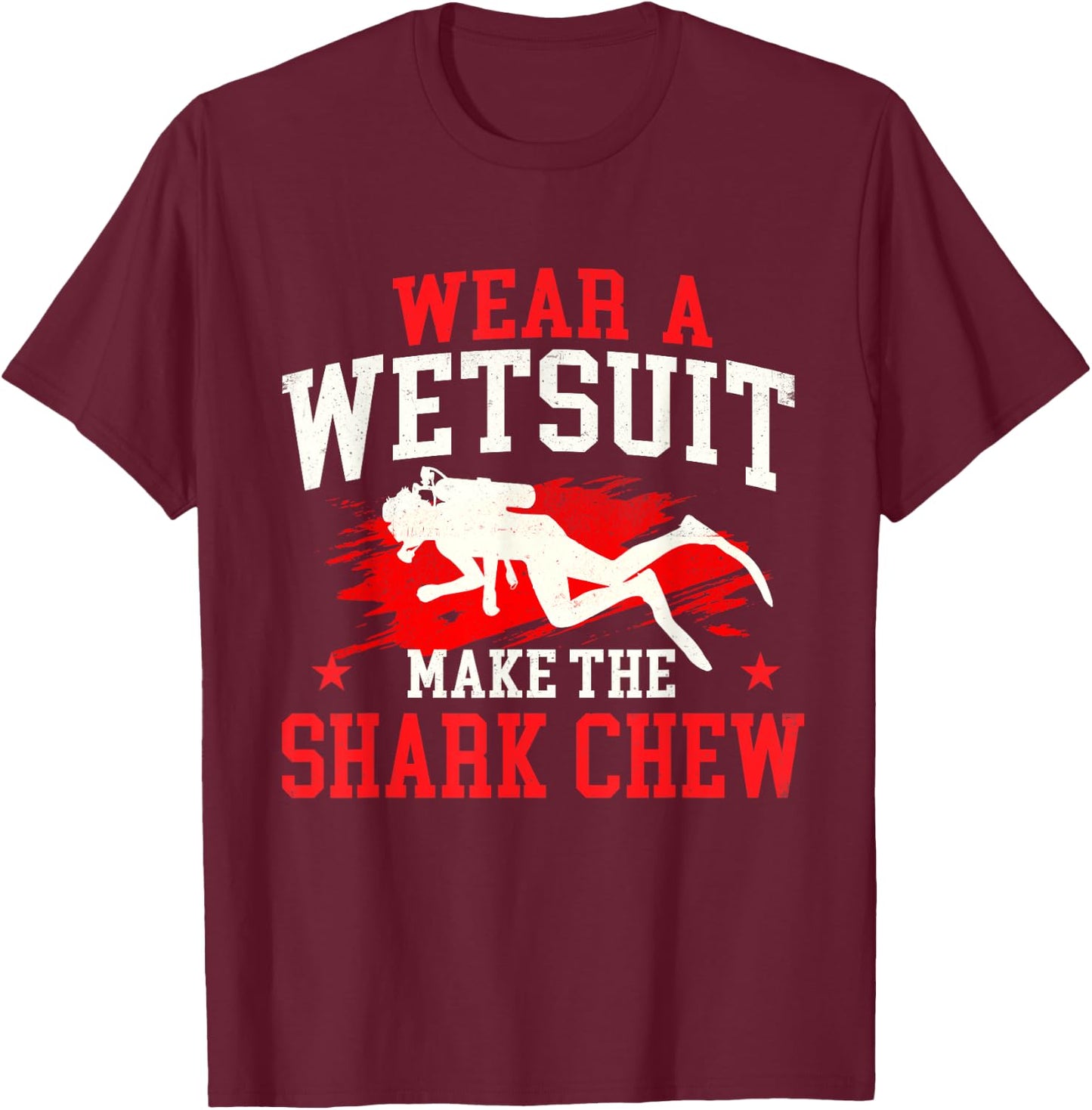 Wear A Wetsuit Make The Shark Chew - Scuba Diving Diver T-Shirt - T-Shirt | Maroon