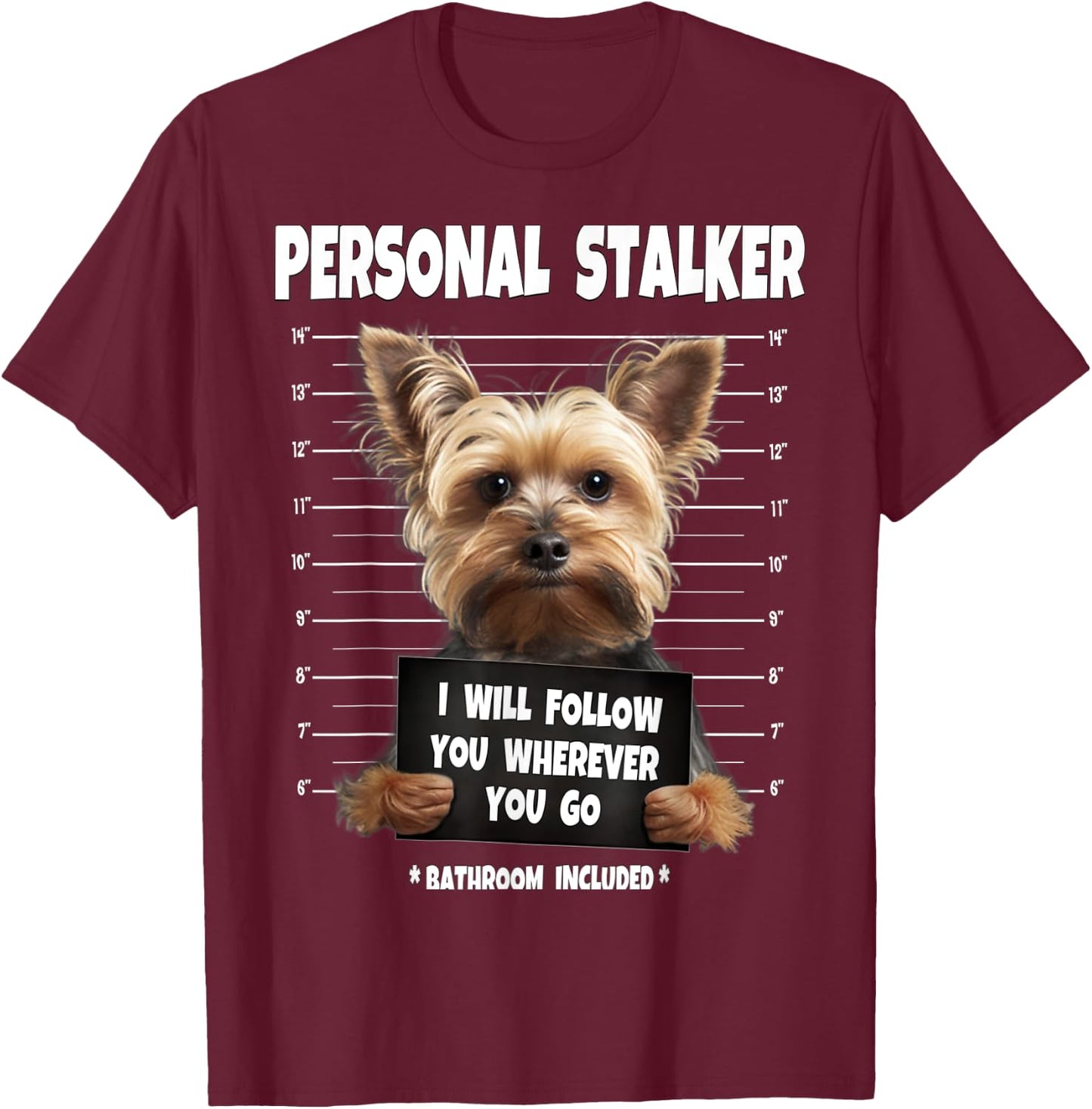 Personal Stalker I Will Follow You Yorkie lovers T-Shirt - T-Shirt | Maroon