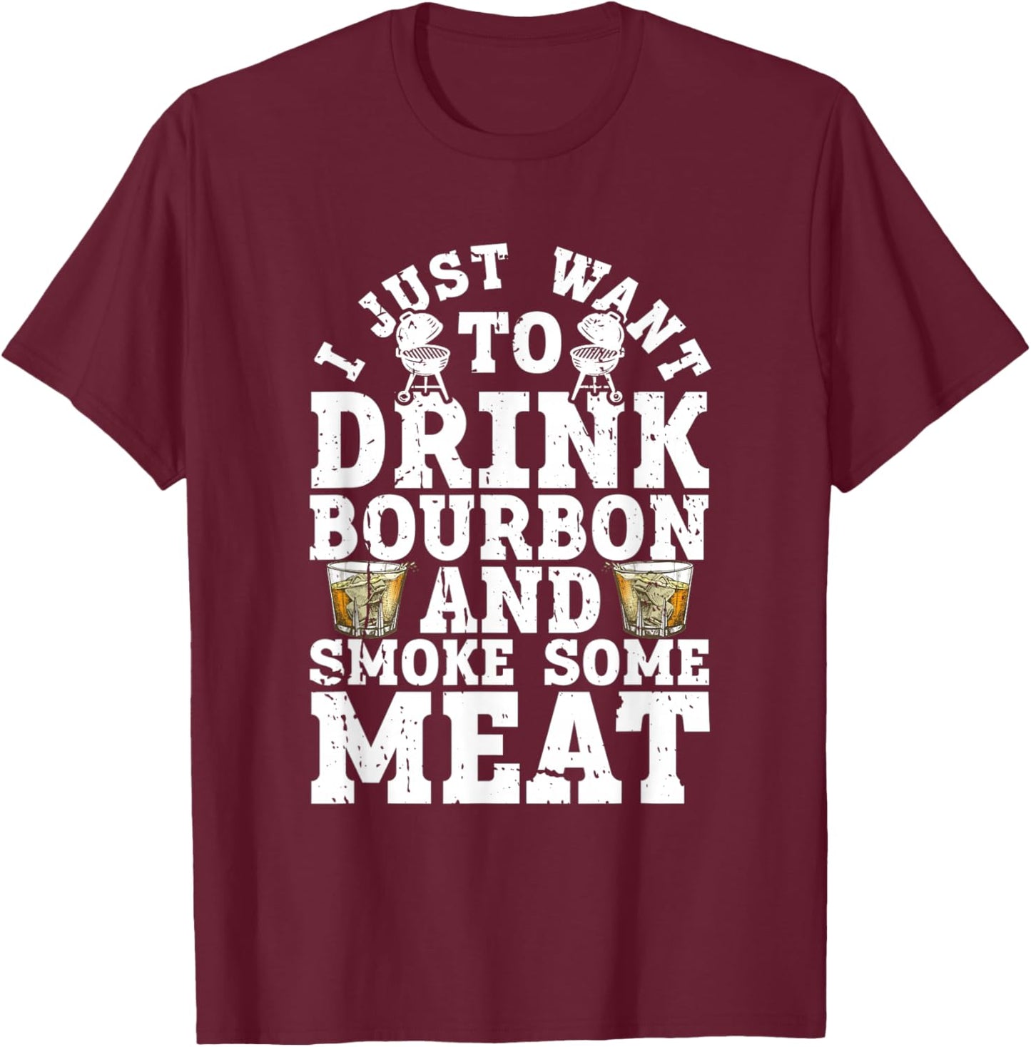 I Just Want To Drink Some Bourbon And Smoke Some Meat T-Shirt - T-Shirt | Maroon