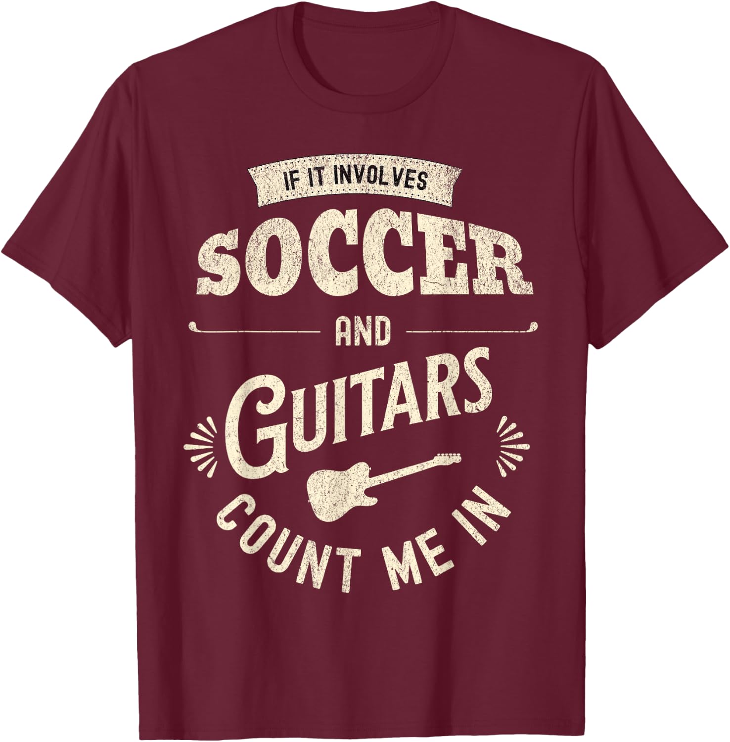 If It Involves Soccer And Guitars Count Me In T-Shirt - T-Shirt | Maroon