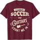 If It Involves Soccer And Guitars Count Me In T-Shirt - T-Shirt | Maroon