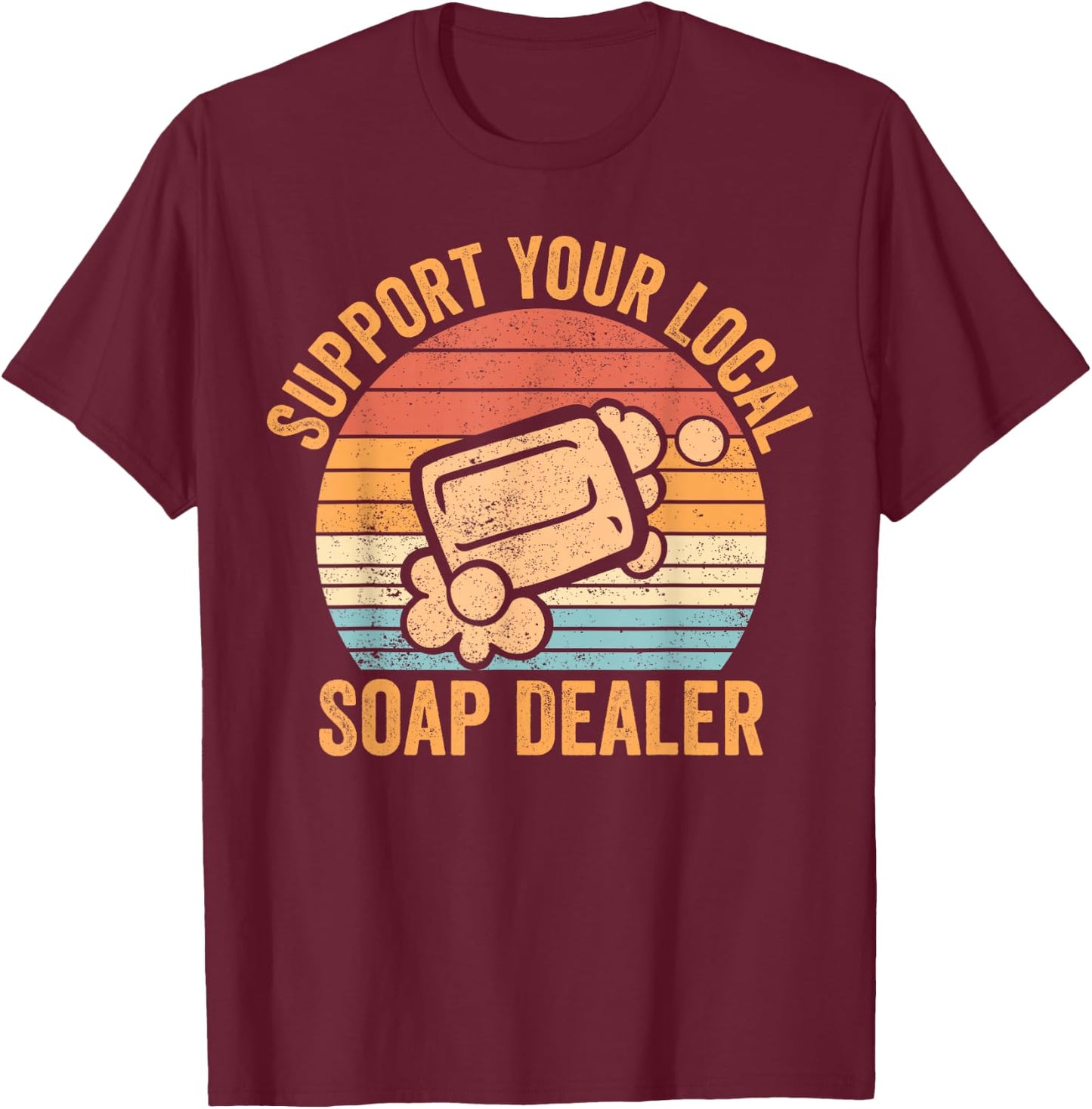 Funny Soap Making Soap Maker Support Your Local Soap Dealer T-Shirt - T-Shirt | Maroon