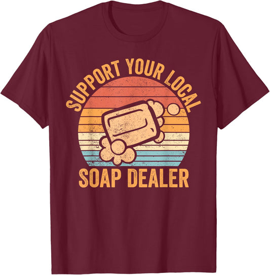 Funny Soap Making Soap Maker Support Your Local Soap Dealer T-Shirt - T-Shirt | Maroon