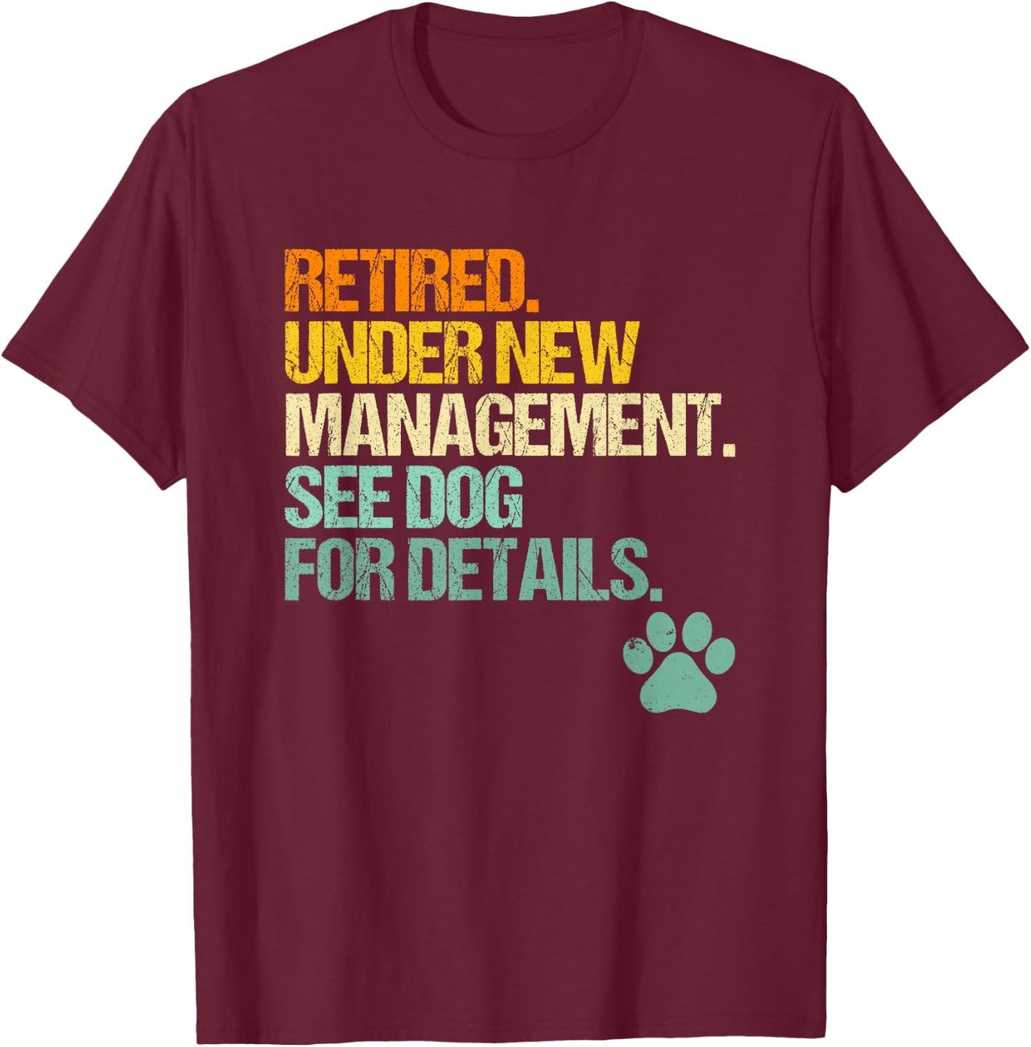 Retired, Under New Management, See Dog For Details - Fun Dog T-Shirt - T-Shirt | Maroon