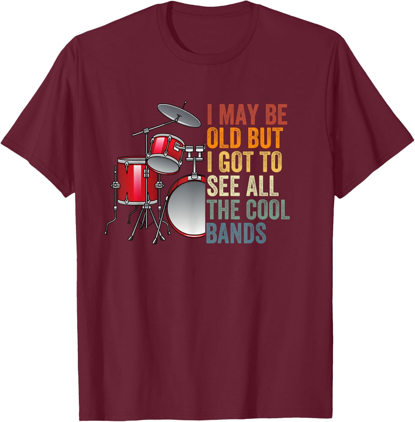 I May Be Old But I Got To See All The Cool Bands Concert T-Shirt - T-Shirt | Maroon