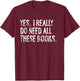 Yes I Really Do Need All These Books Funny Geeky Book Worm T-Shirt - T-Shirt | Maroon