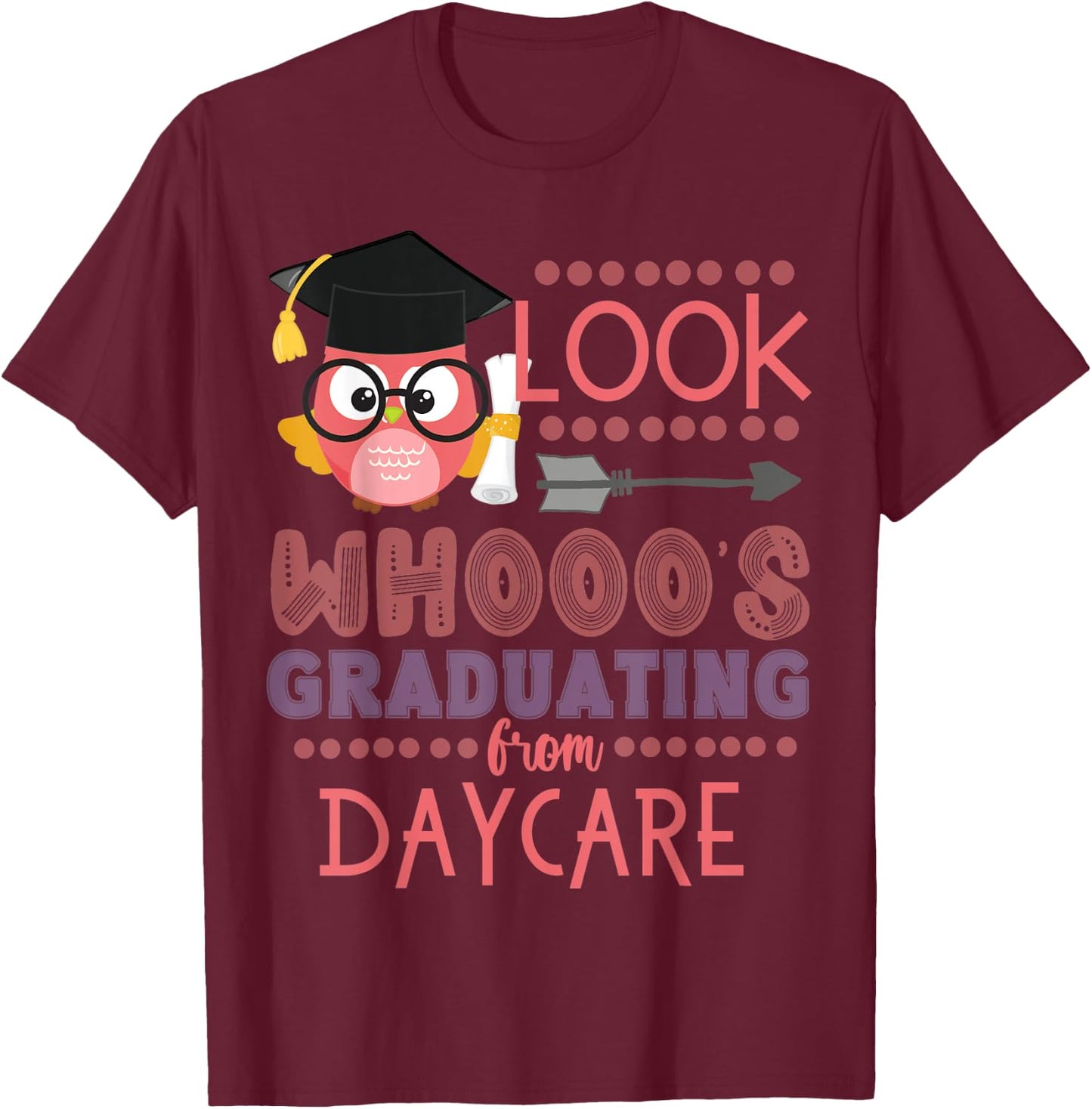 Look Who's Graduating From Daycare Graduation Girls Owl T-Shirt - T-Shirt | Maroon