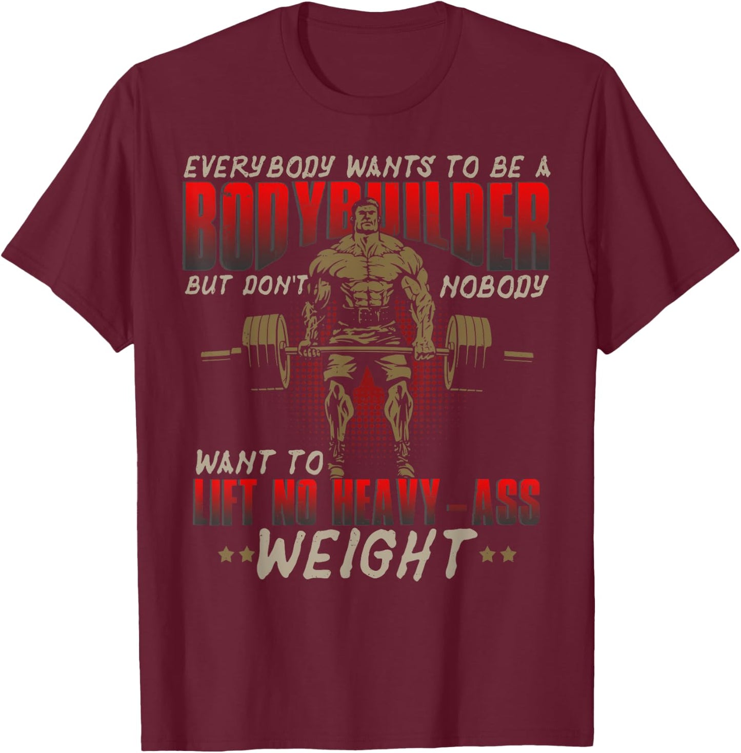 Everybody Wants To Be A Bodybuilder - Workout T-Shirt - T-Shirt | Maroon