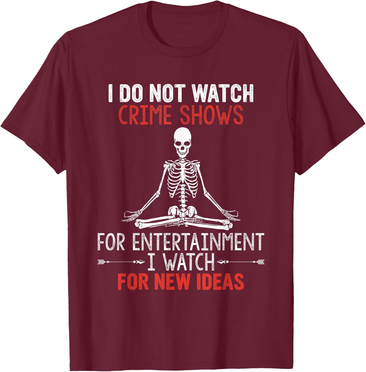 I Do Not Watch Crime Shows For Entertainment I Watch For New T-Shirt - T-Shirt | Maroon