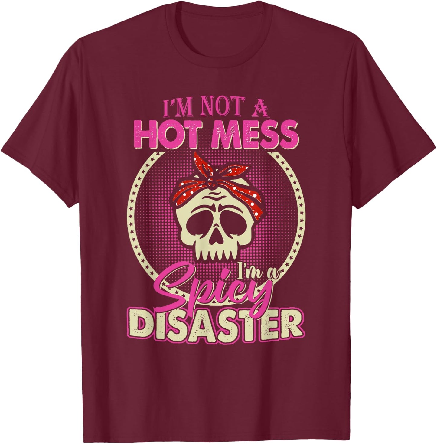 I'm Not A Hot Mess I Am A Spicy Disaster T-Shirt - T-Shirt | Maroon