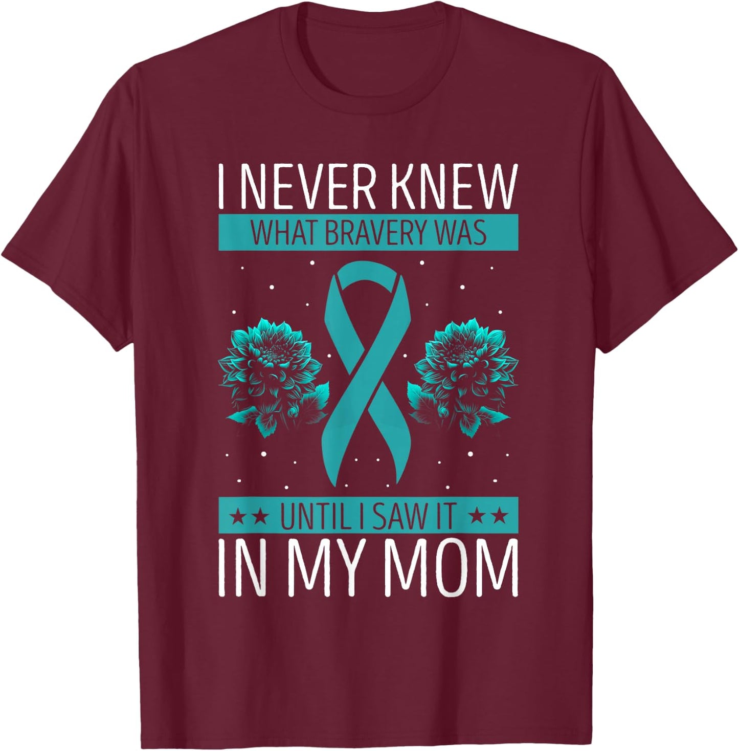 Ovarian Cancer Awareness Bravery Mom Teal Ribbon T-Shirt - T-Shirt | Maroon
