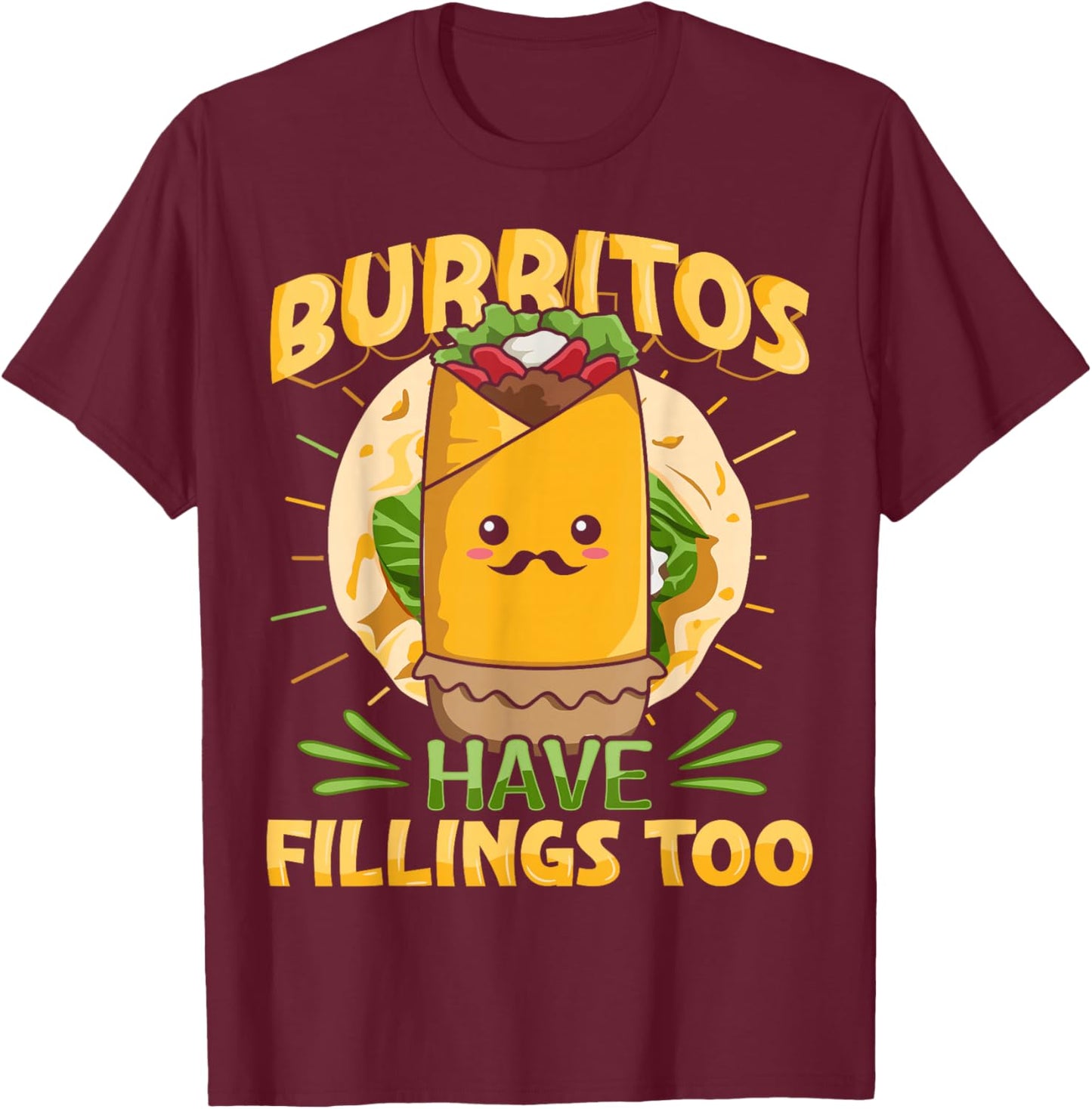 Burritos have fillings too Pun for a Burrito Fan T-Shirt - T-Shirt | Maroon