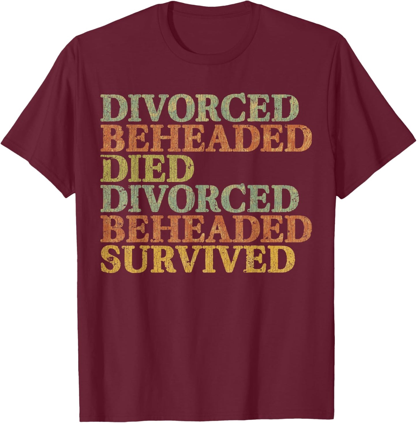 Vintage DIVORCED BEHEADED DIED DIVORCED BEHEADED SURVIVED T-Shirt - T-Shirt | Maroon